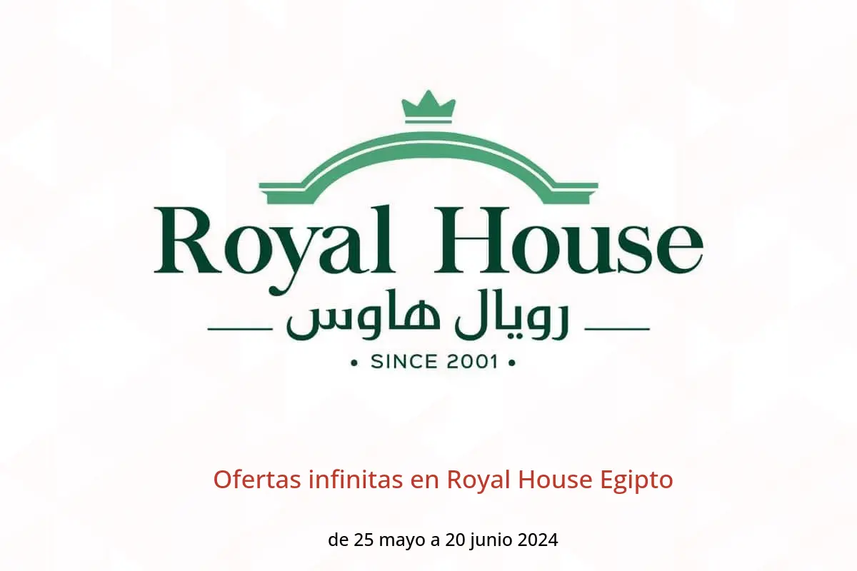Ofertas infinitas en Royal House Egipto de 25 mayo a 20 junio 2024