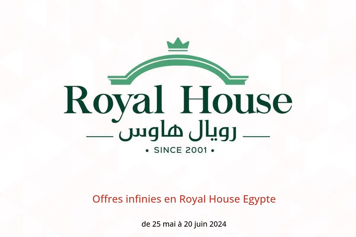 Offres infinies en Royal House Egypte de 25 mai à 20 juin 2024