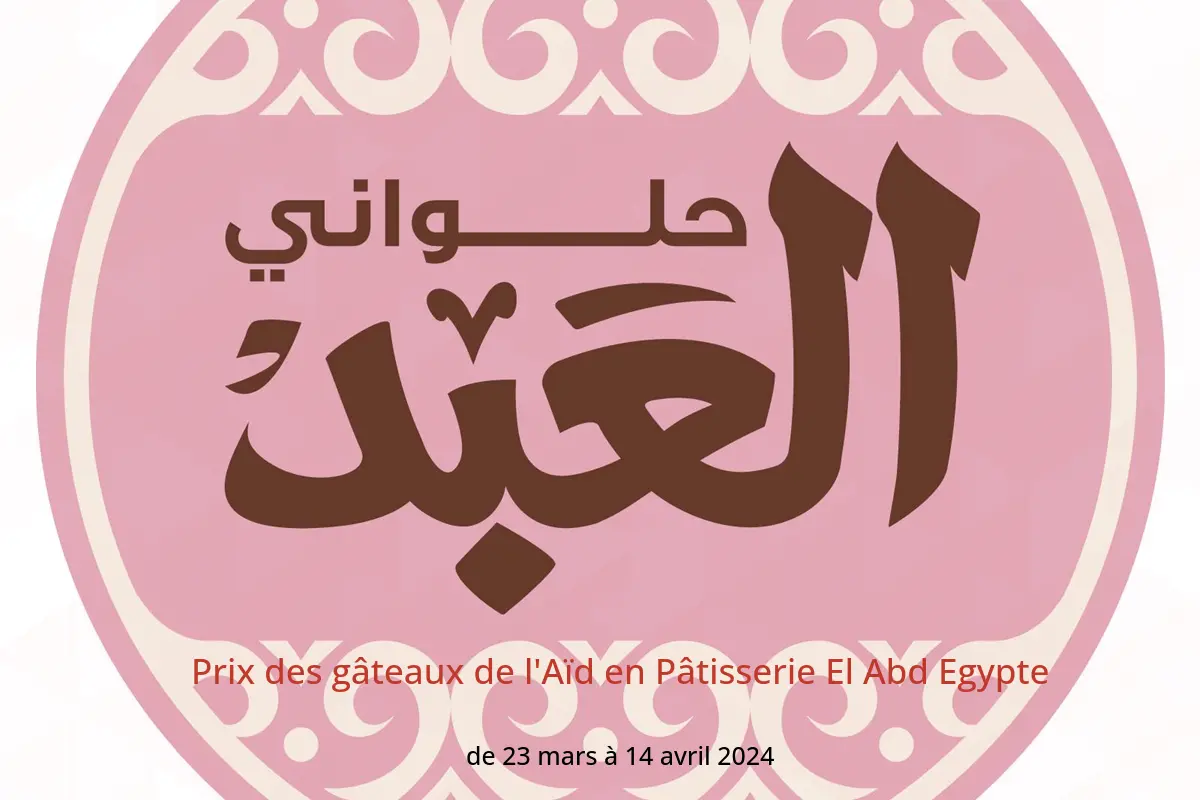 Prix ​​​​des gâteaux de l'Aïd en Pâtisserie El Abd Egypte de 23 mars à 14 avril 2024