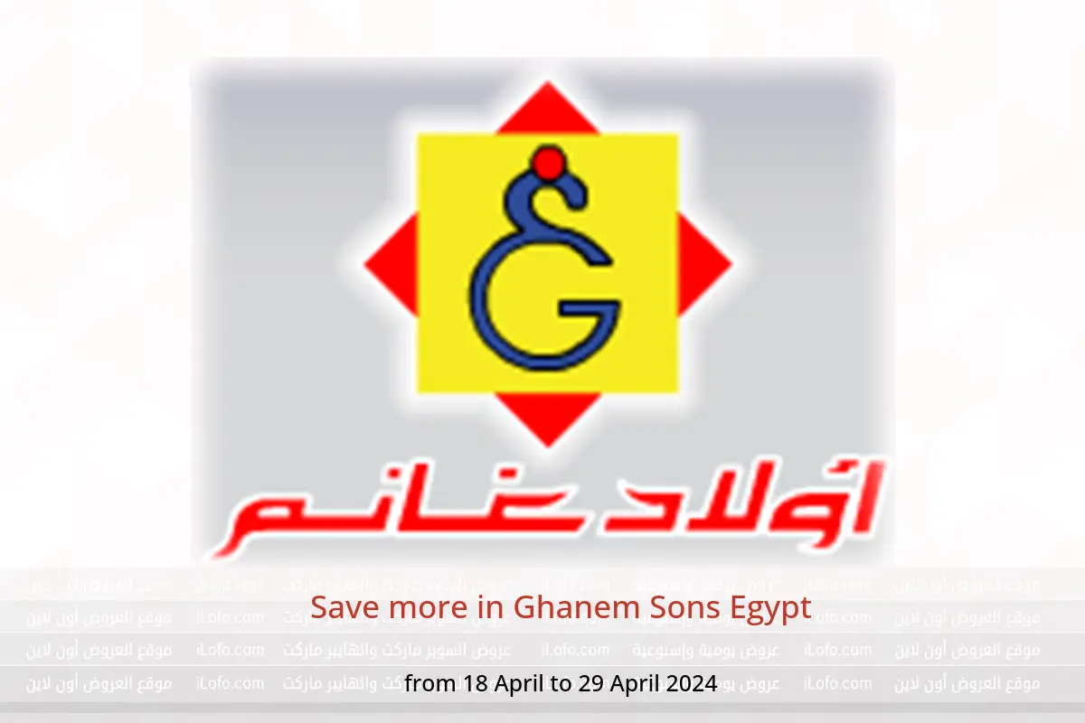 Save more in Ghanem Sons Egypt from 18 to 29 April 2024