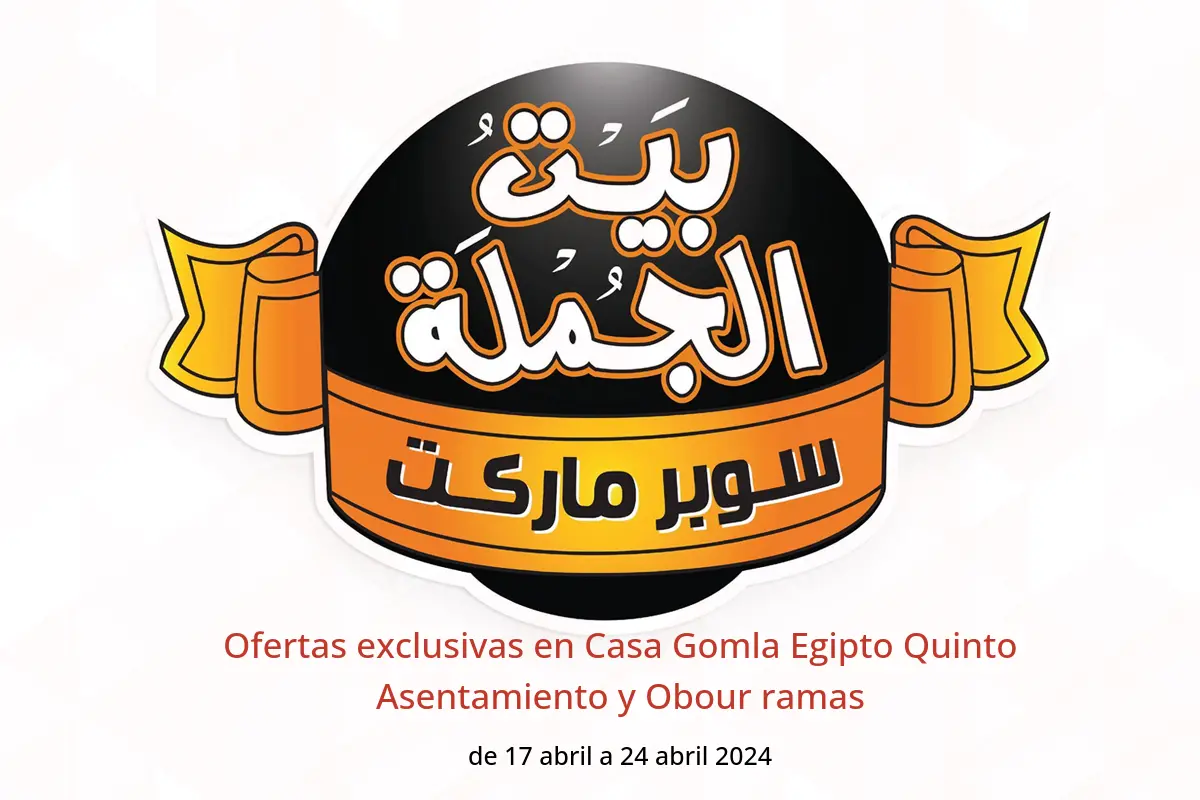 Ofertas exclusivas en Casa Gomla Egipto Quinto Asentamiento y Obour ramas de 17 a 24 abril 2024