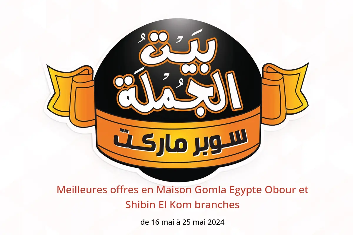 Meilleures offres en Maison Gomla Egypte Obour et Shibin El Kom branches de 16 à 25 mai 2024