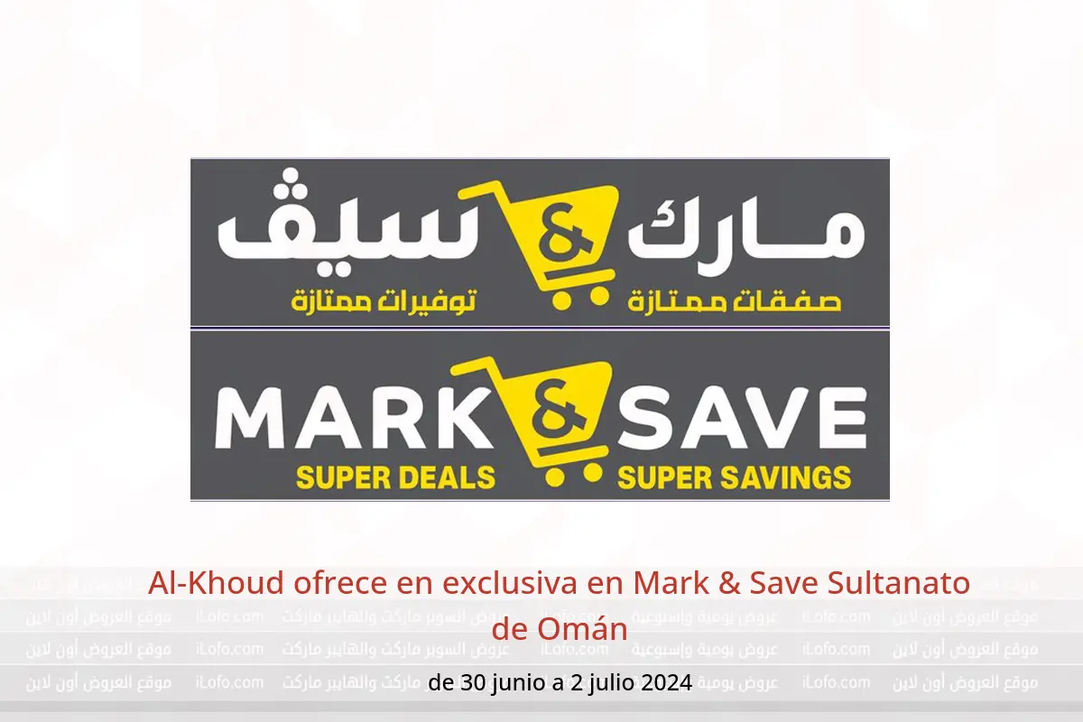 Al-Khoud ofrece en exclusiva en Mark & Save Sultanato de Omán de 30 junio a 2 julio 2024