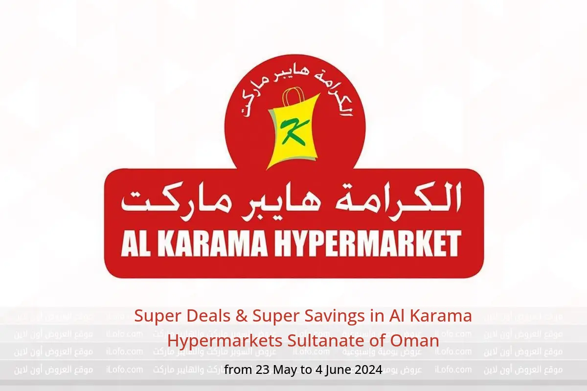 Super Deals & Super Savings in Al Karama Hypermarkets Sultanate of Oman from 23 May to 4 June 2024