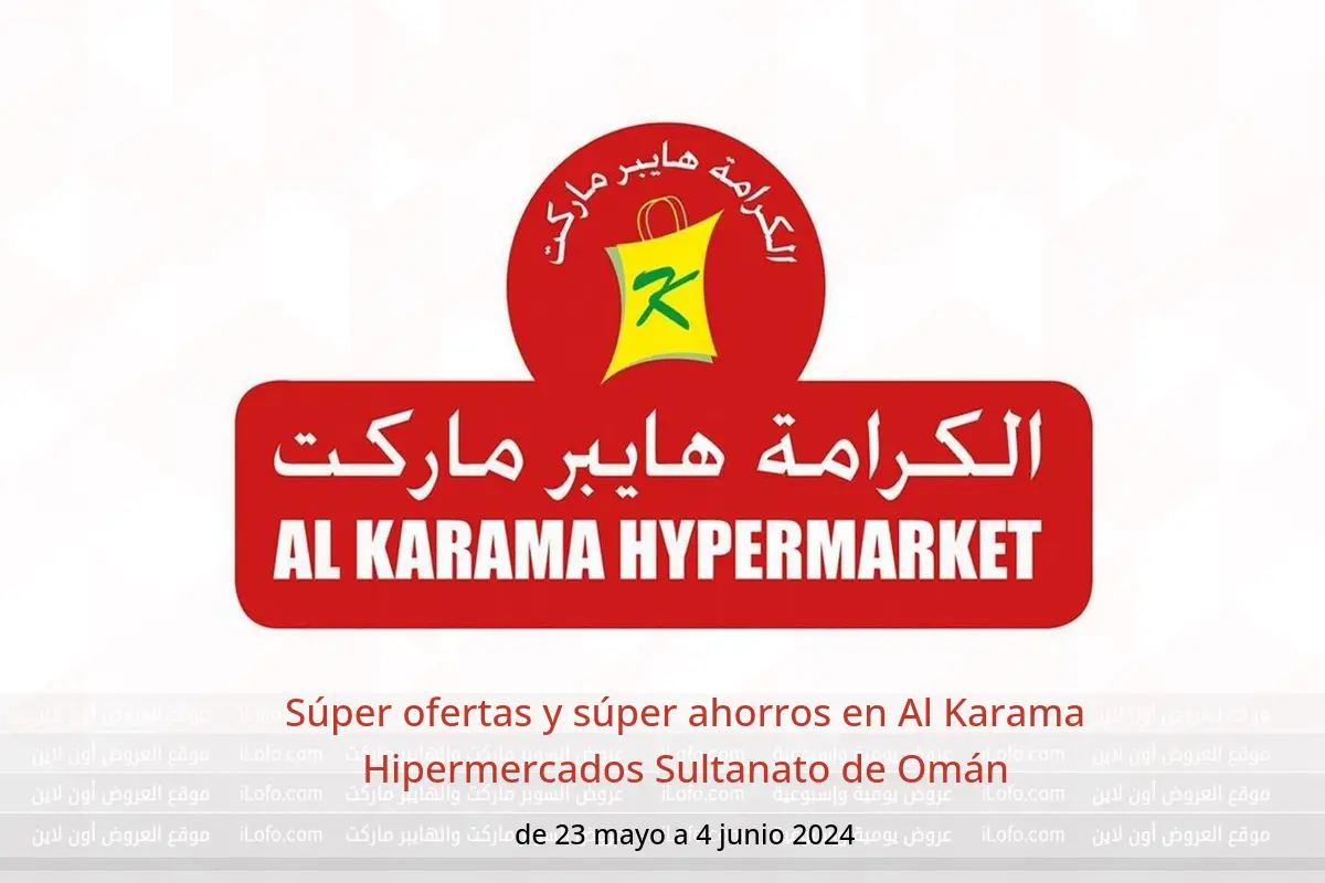 Súper ofertas y súper ahorros en Al Karama Hipermercados Sultanato de Omán de 23 mayo a 4 junio 2024