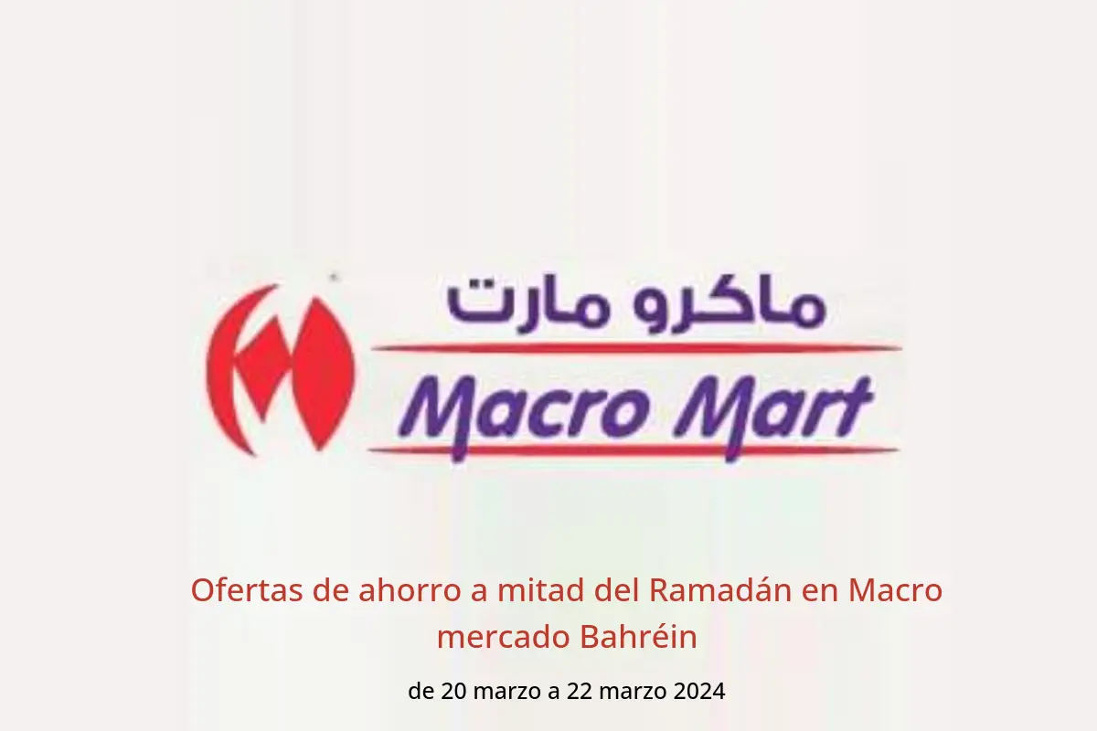 Ofertas de ahorro a mitad del Ramadán en Macro mercado Bahréin de 20 a 22 marzo 2024
