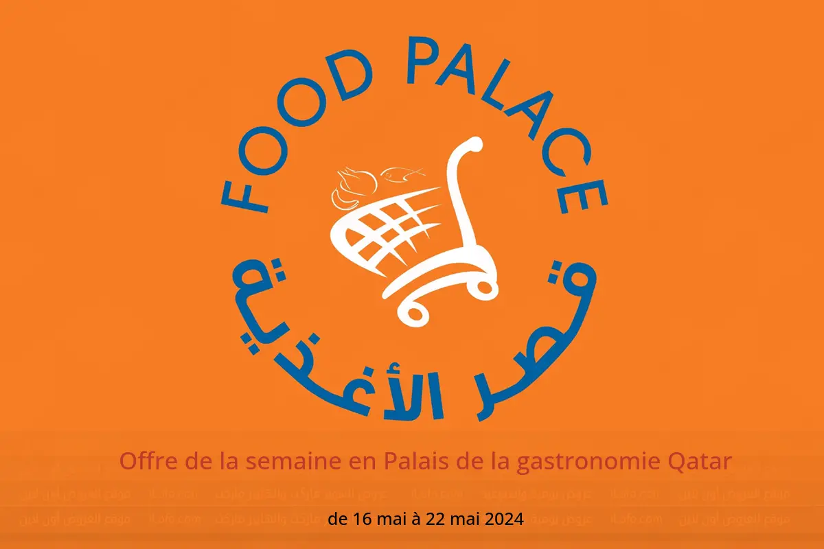 Offre de la semaine en Palais de la gastronomie Qatar de 16 à 22 mai 2024