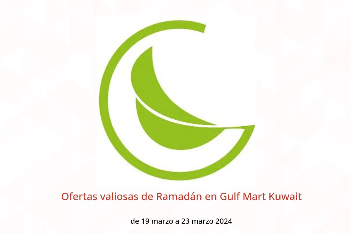 Ofertas valiosas de Ramadán en Gulf Mart Kuwait de 19 a 23 marzo 2024