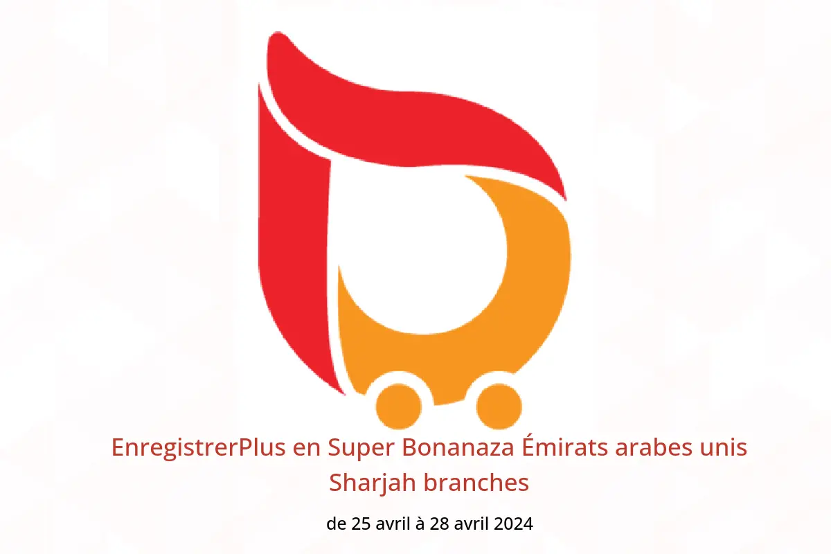 EnregistrerPlus en Super Bonanaza Émirats arabes unis Sharjah branches de 25 à 28 avril 2024