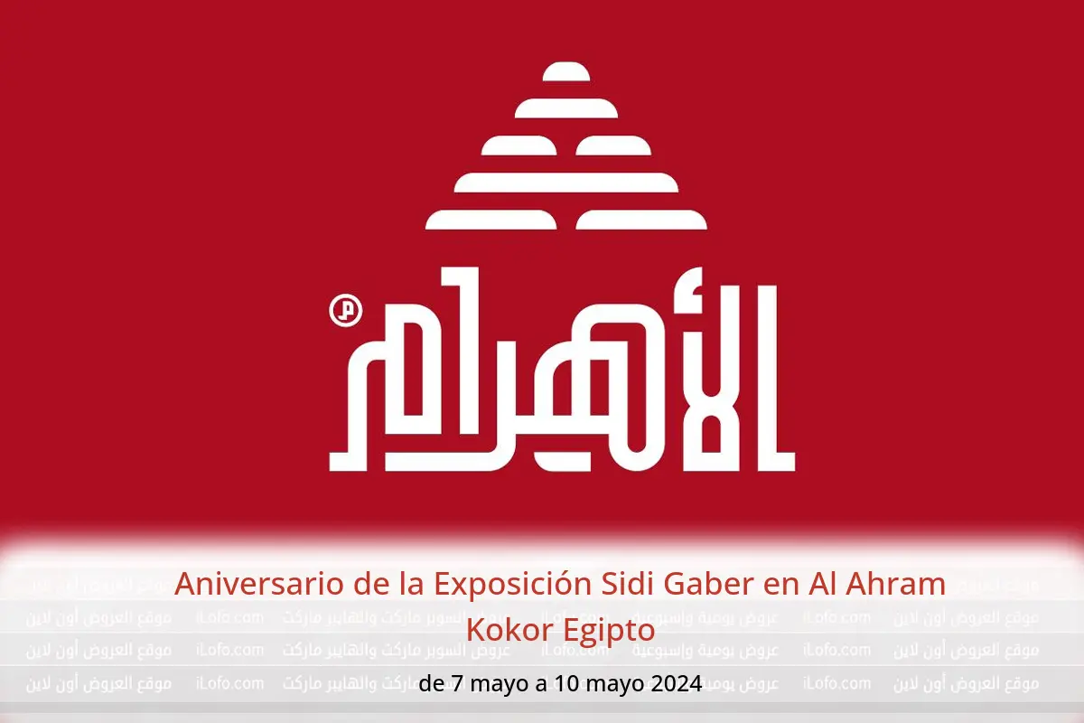 Aniversario de la Exposición Sidi Gaber en Al Ahram Kokor Egipto de 7 a 10 mayo 2024