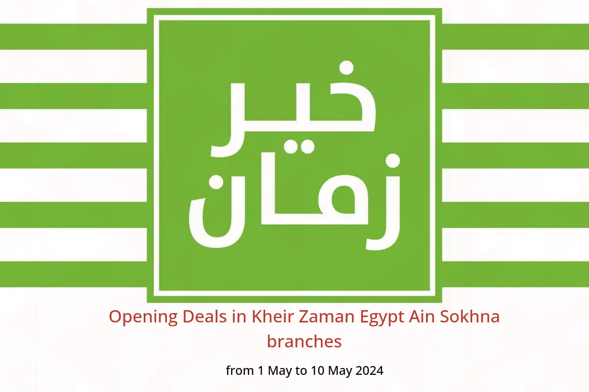 Opening Deals in Kheir Zaman Egypt Ain Sokhna branches from 1 to 10 May 2024