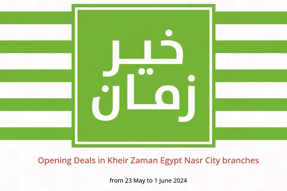 Opening Deals in Kheir Zaman Egypt Nasr City branches from 23 May to 1 June 2024