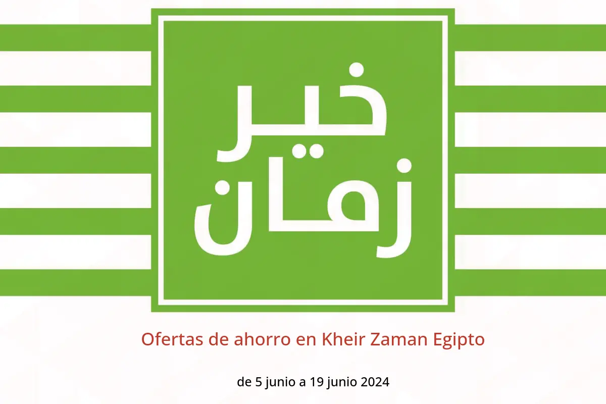Ofertas de ahorro en Kheir Zaman Egipto de 5 a 19 junio 2024