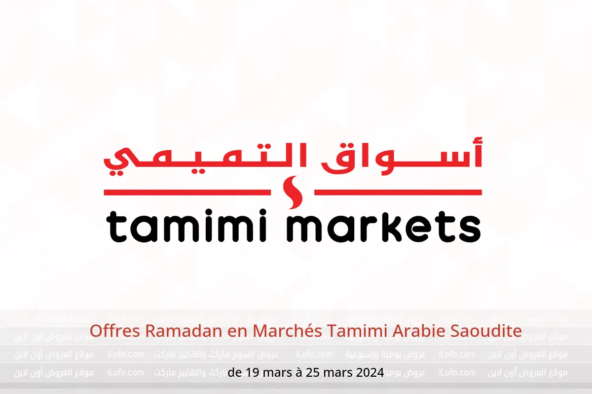 Offres Ramadan en Marchés Tamimi Arabie Saoudite de 19 à 25 mars 2024