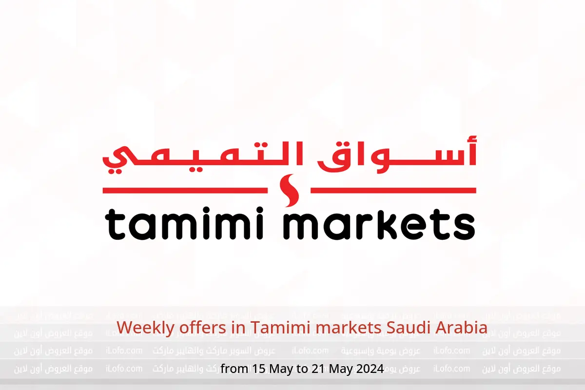 Weekly offers in Tamimi markets Saudi Arabia from 15 to 21 May 2024