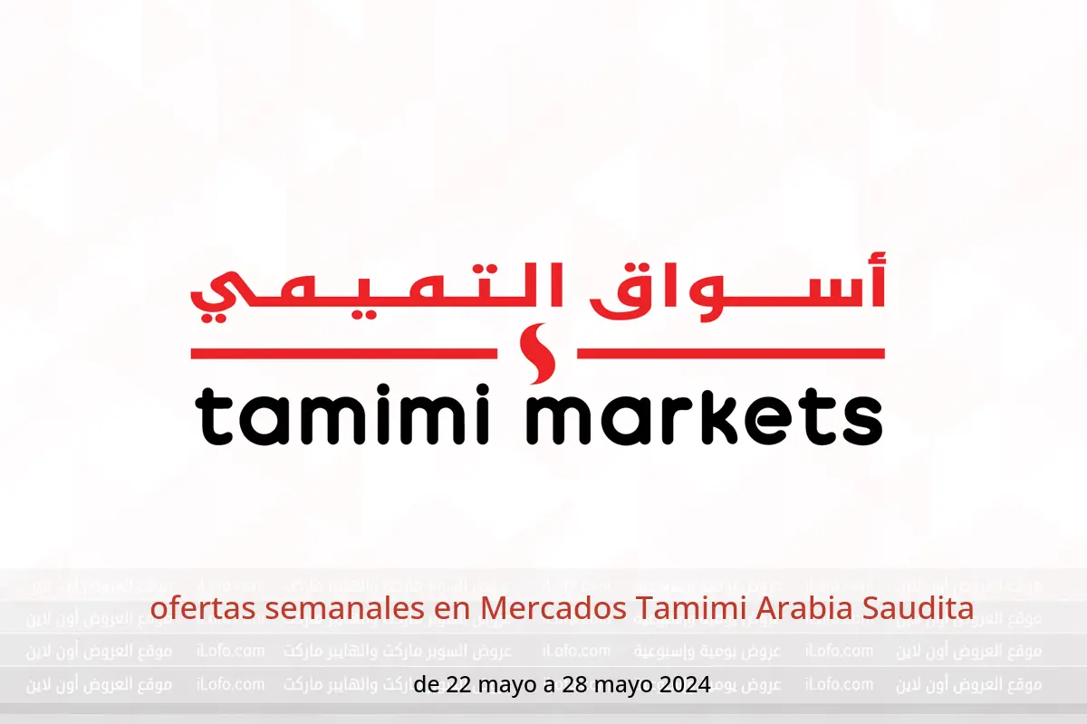 ofertas semanales en Mercados Tamimi Arabia Saudita de 22 a 28 mayo 2024