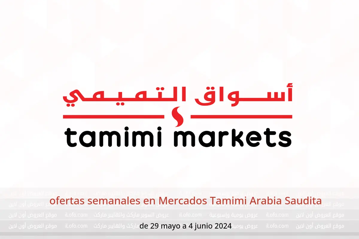 ofertas semanales en Mercados Tamimi Arabia Saudita de 29 mayo a 4 junio 2024
