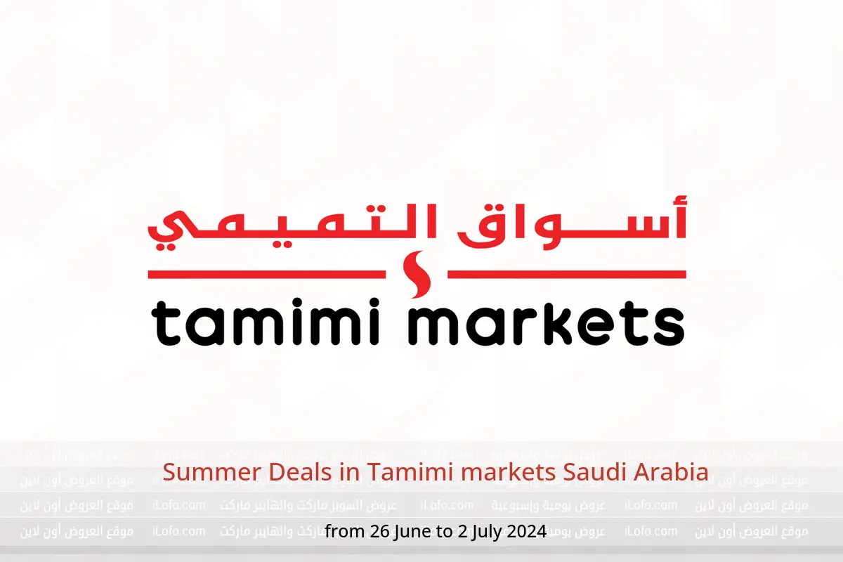 Summer Deals in Tamimi markets Saudi Arabia from 26 June to 2 July 2024