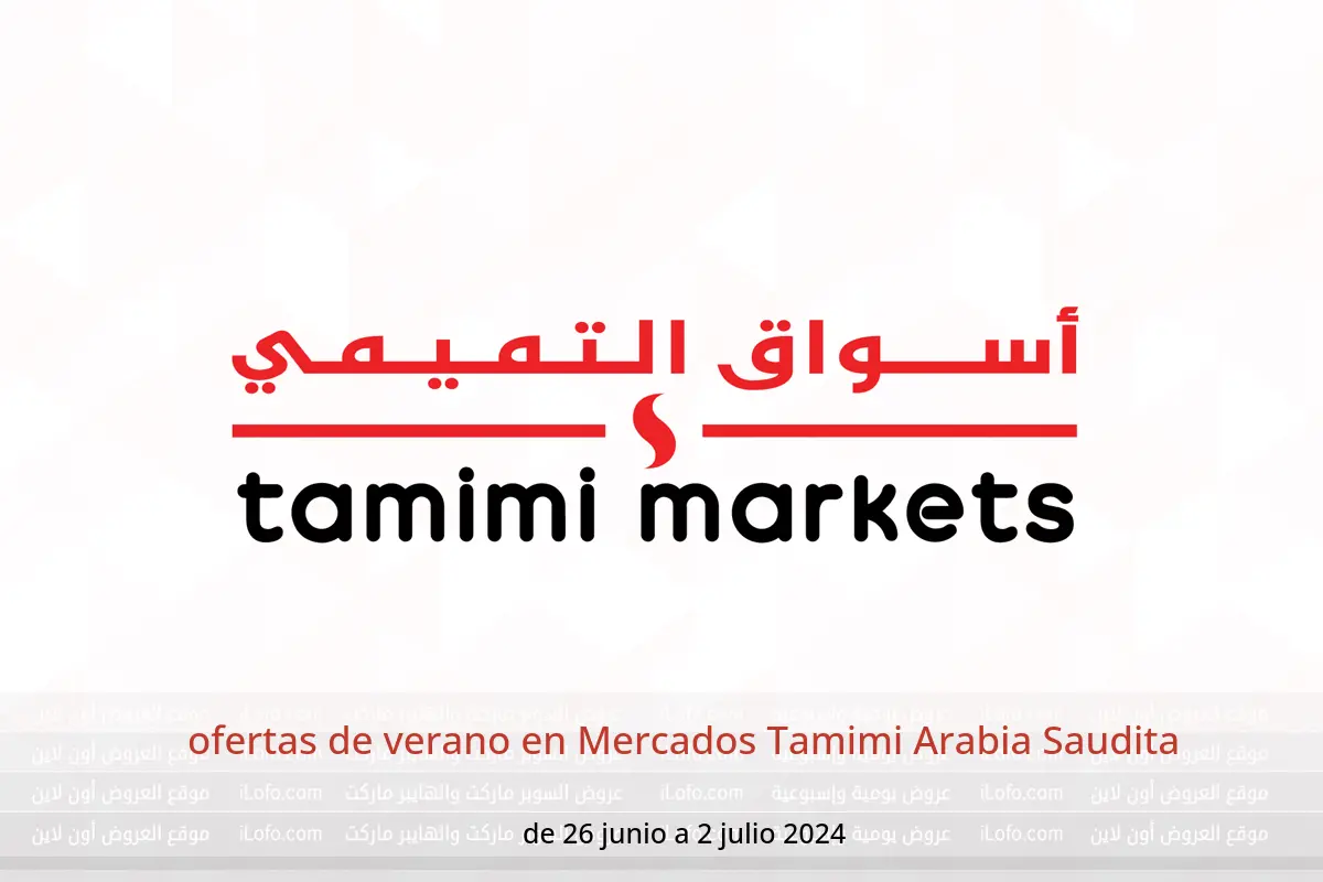 ofertas de verano en Mercados Tamimi Arabia Saudita de 26 junio a 2 julio 2024