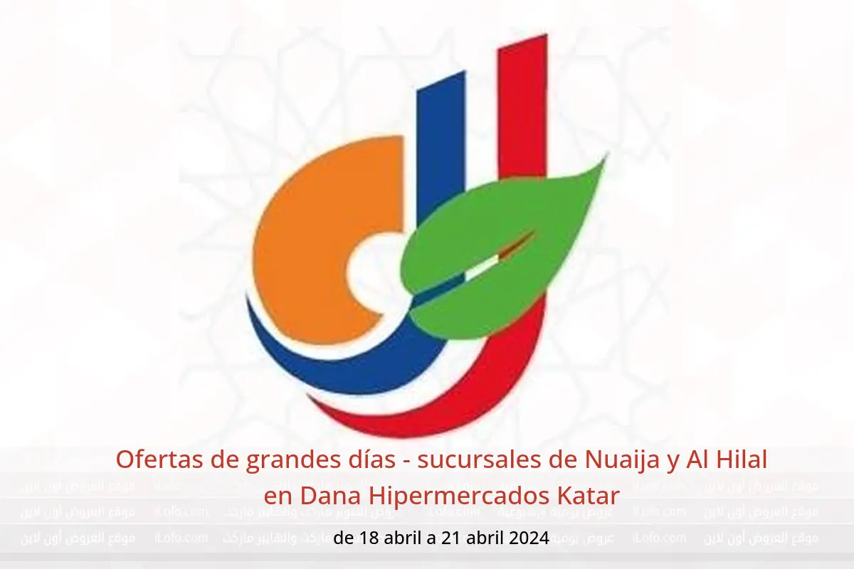 Ofertas de grandes días - sucursales de Nuaija y Al Hilal en Dana Hipermercados Katar de 18 a 21 abril 2024