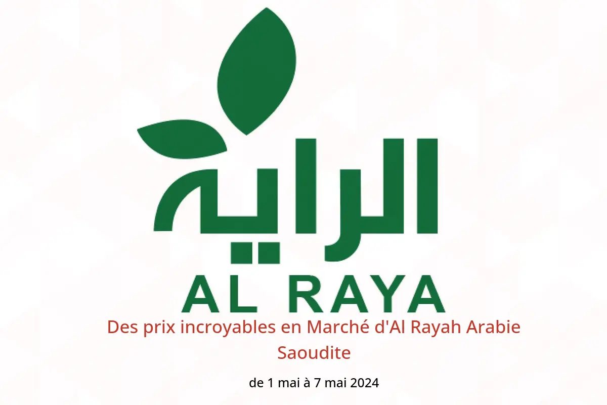 Des prix incroyables en Marché d'Al Rayah Arabie Saoudite de 1 à 7 mai 2024