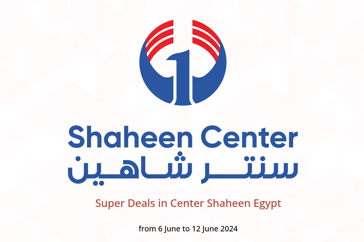 Super Deals in Center Shaheen Egypt from 6 to 12 June 2024