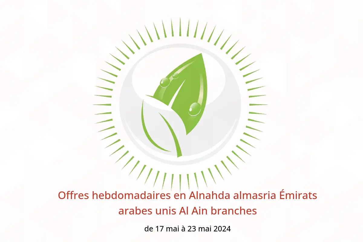 Offres hebdomadaires en Alnahda almasria Émirats arabes unis Al Ain branches de 17 à 23 mai 2024