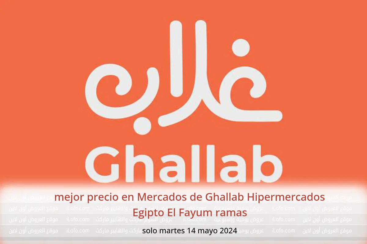 mejor precio en Mercados de Ghallab Hipermercados Egipto El Fayum ramas solo martes 14 mayo 2024