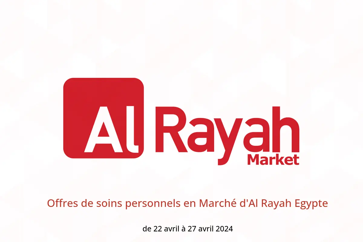 Offres de soins personnels en Marché d'Al Rayah Egypte de 22 à 27 avril 2024