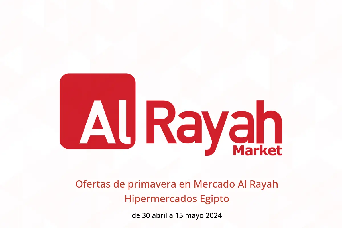 Ofertas de primavera en Mercado Al Rayah Hipermercados Egipto de 30 abril a 15 mayo 2024