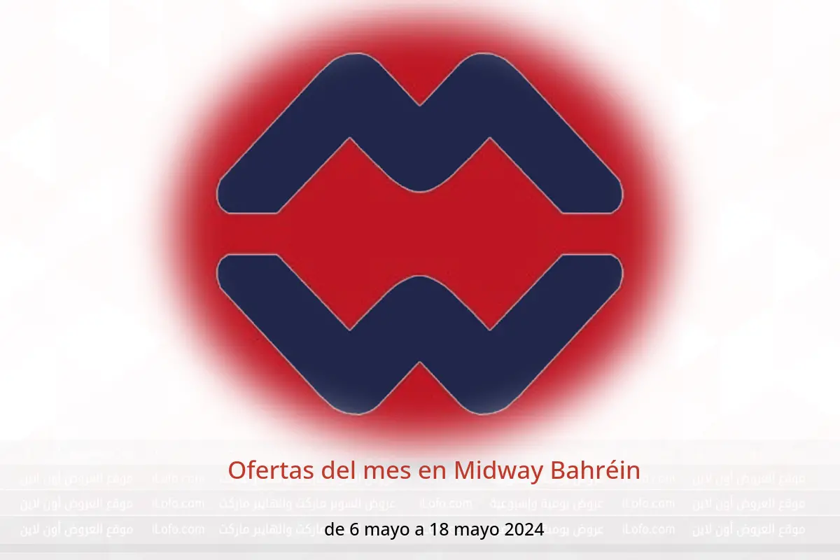 Ofertas del mes en Midway Bahréin de 6 a 18 mayo 2024