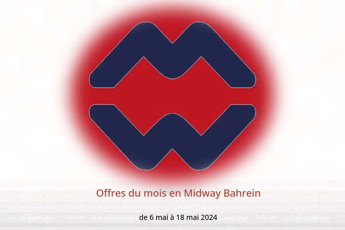 Offres du mois en Midway Bahrein de 6 à 18 mai 2024
