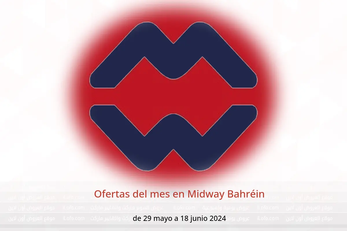 Ofertas del mes en Midway Bahréin de 29 mayo a 18 junio 2024