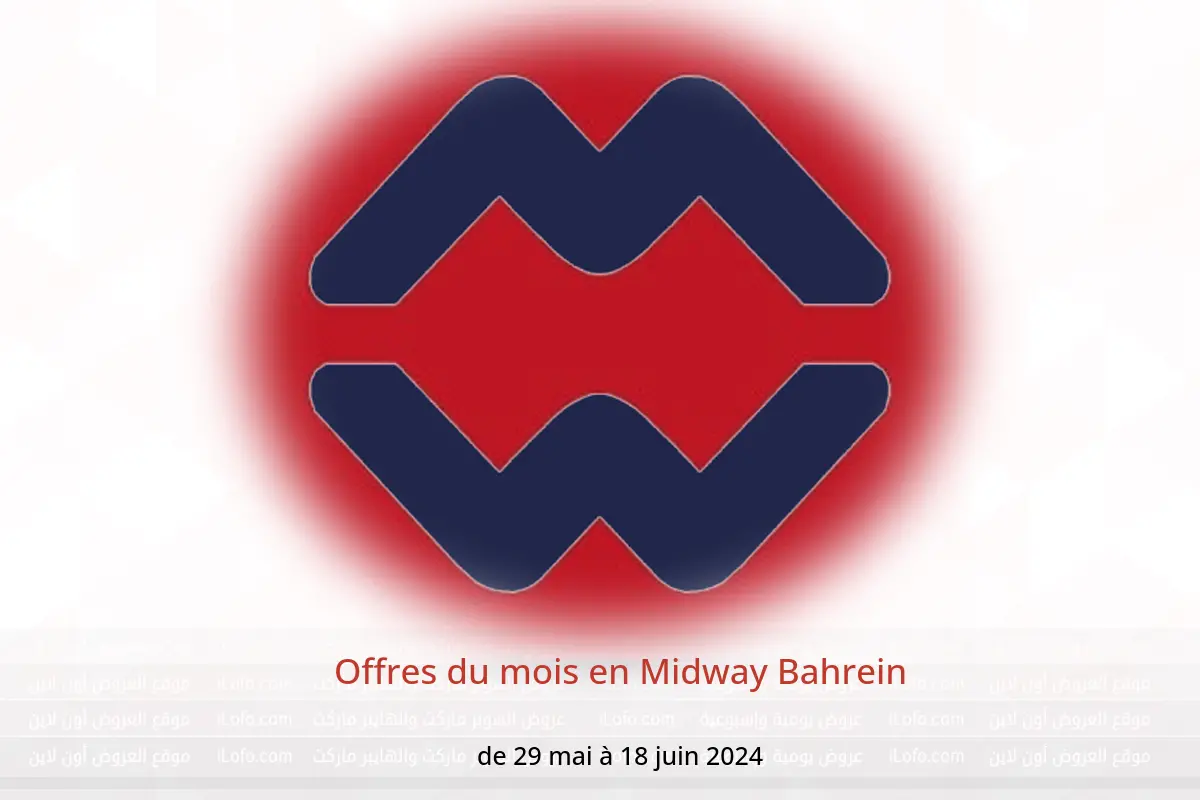 Offres du mois en Midway Bahrein de 29 mai à 18 juin 2024