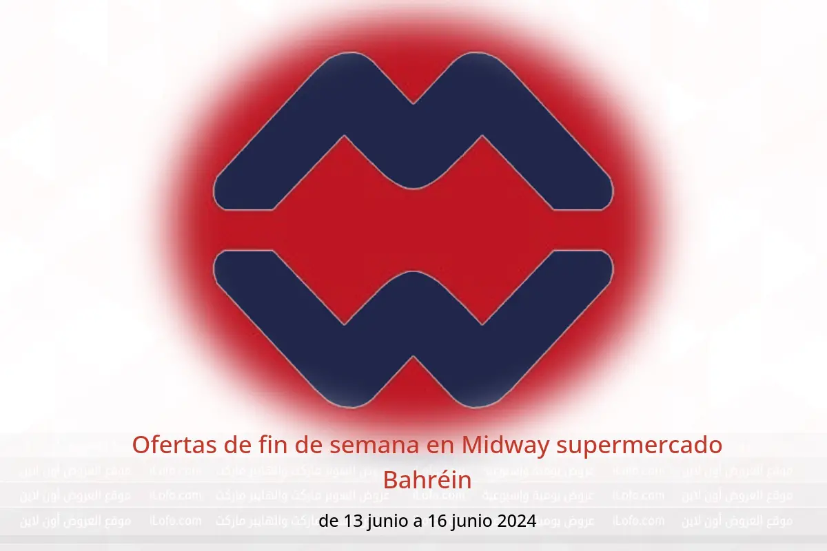 Ofertas de fin de semana en Midway supermercado Bahréin de 13 a 16 junio 2024