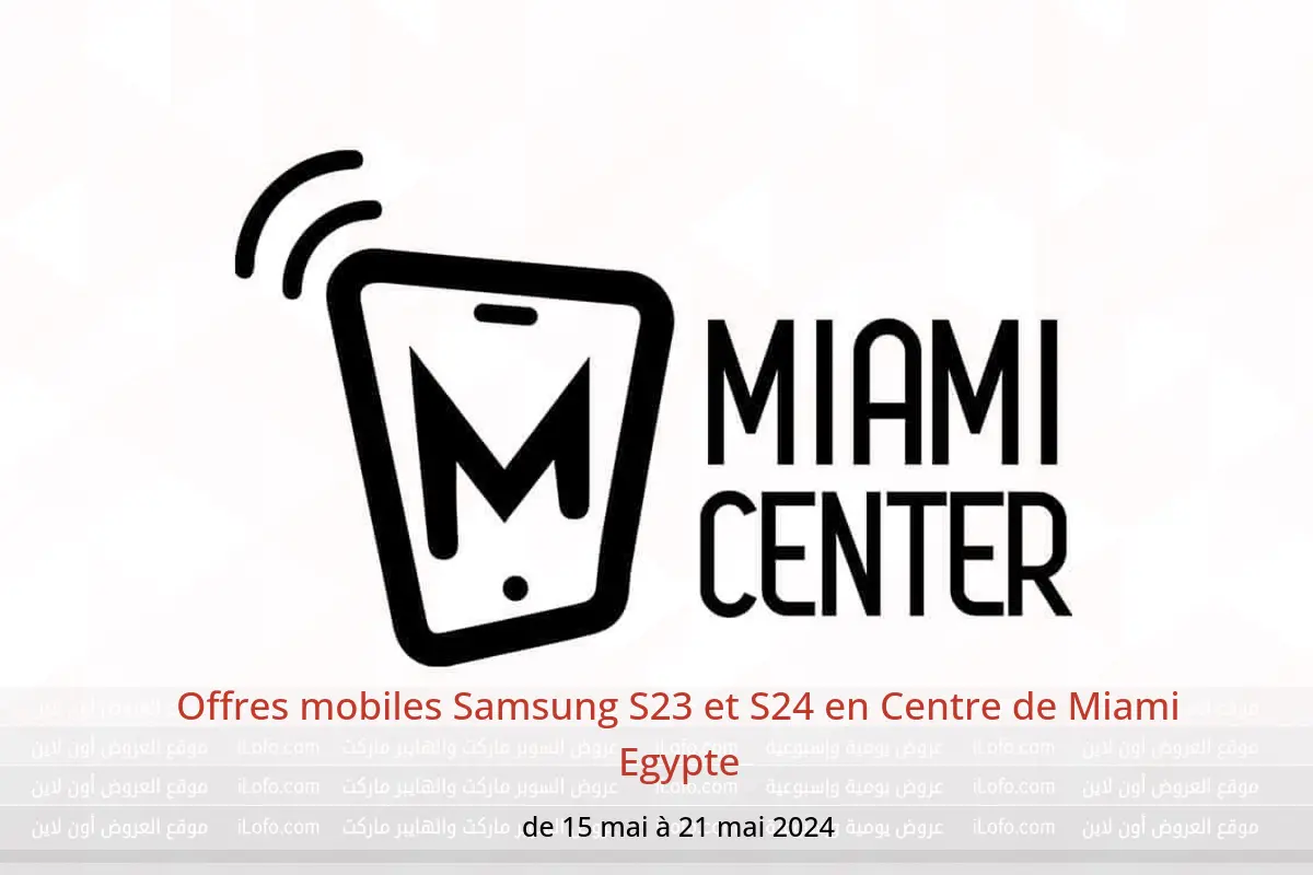 Offres mobiles Samsung S23 et S24 en Centre de Miami Egypte de 15 à 21 mai 2024