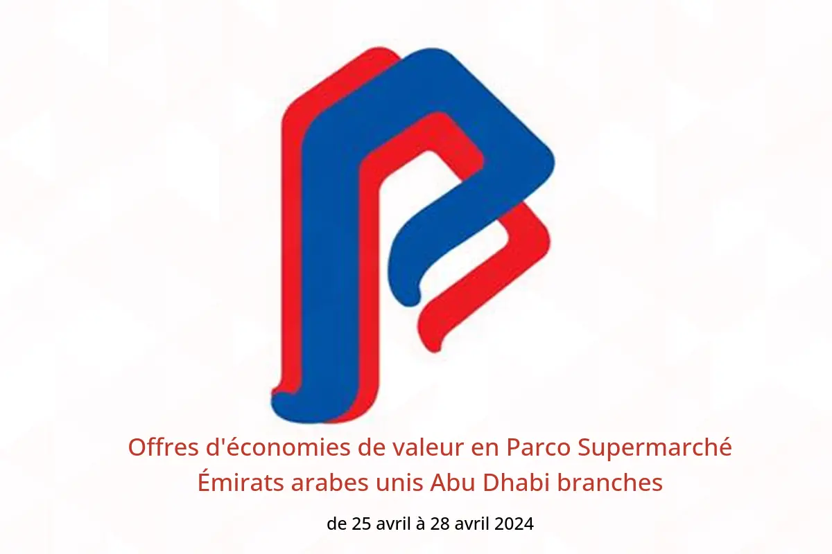 Offres d'économies de valeur en Parco Supermarché Émirats arabes unis Abu Dhabi branches de 25 à 28 avril 2024
