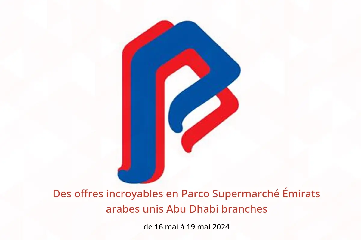 Des offres incroyables en Parco Supermarché Émirats arabes unis Abu Dhabi branches de 16 à 19 mai 2024