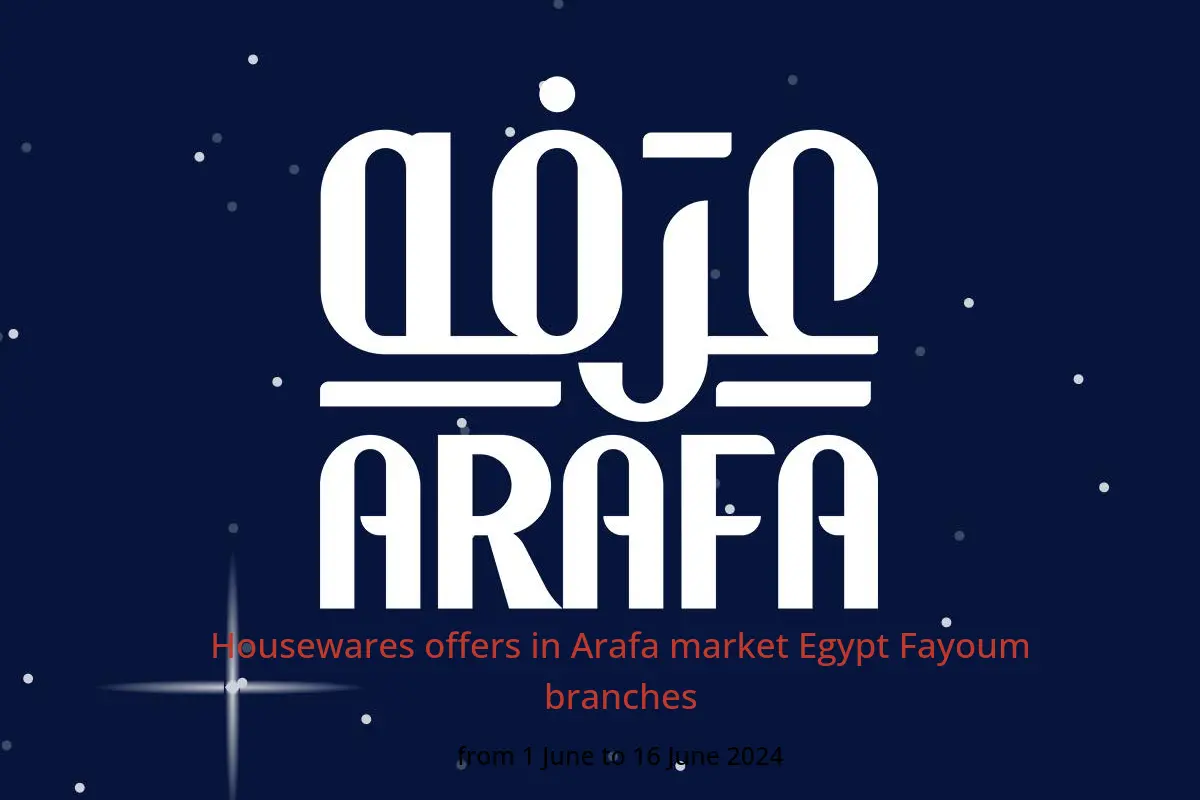 Housewares offers in Arafa market Egypt Fayoum branches from 1 to 16 June 2024