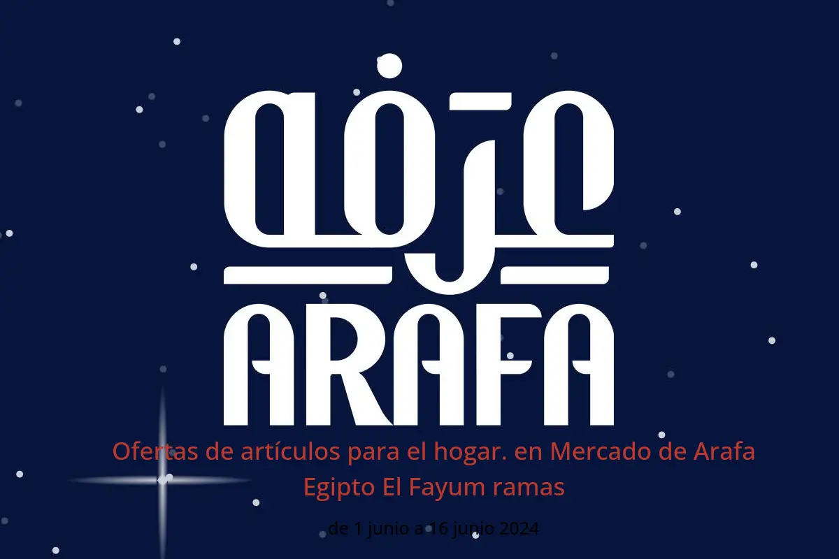 Ofertas de artículos para el hogar. en Mercado de Arafa Egipto El Fayum ramas de 1 a 16 junio 2024