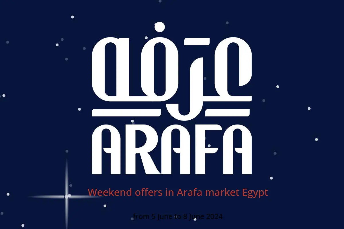 Weekend offers in Arafa market Egypt from 5 to 8 June 2024