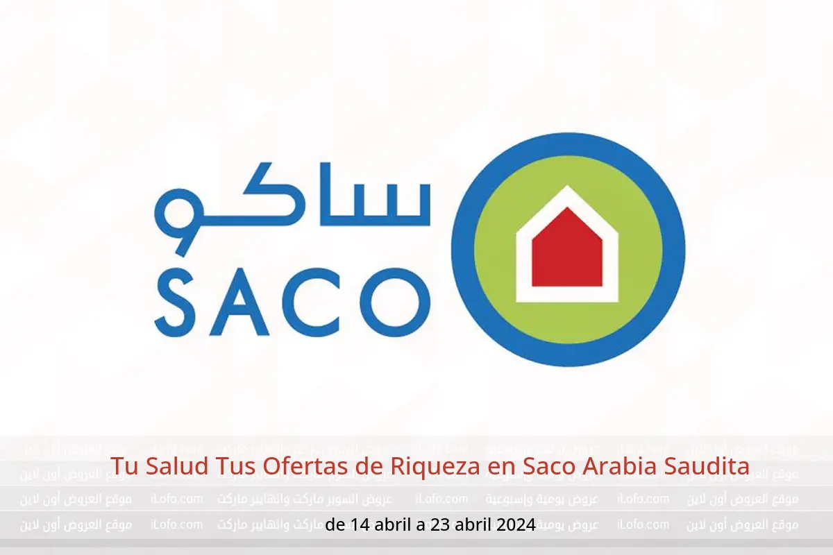 Tu Salud Tus Ofertas de Riqueza en Saco Arabia Saudita de 14 a 23 abril 2024