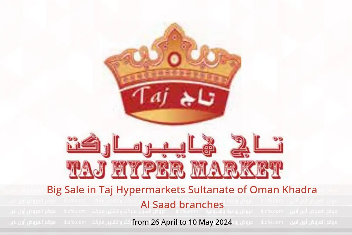 Big Sale in Taj Hypermarkets Sultanate of Oman Khadra Al Saad branches from 26 April to 10 May
