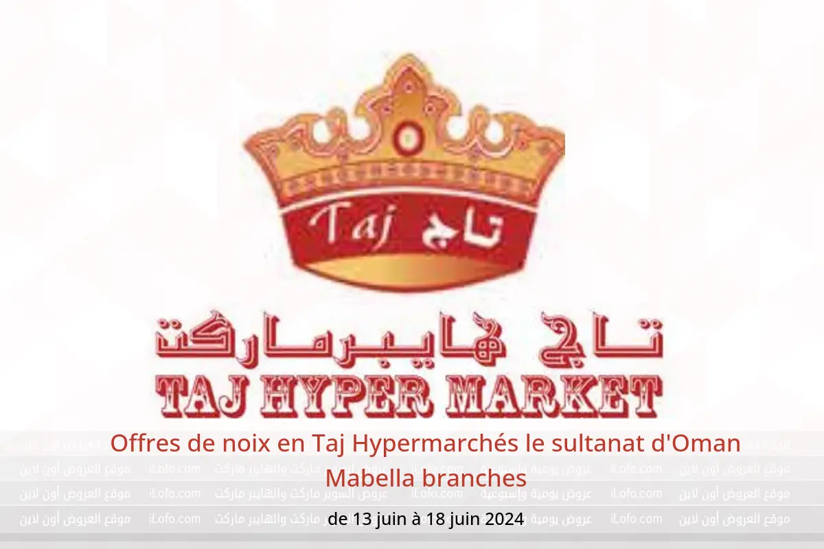 Offres de noix en Taj Hypermarchés le sultanat d'Oman Mabella branches de 13 à 18 juin 2024