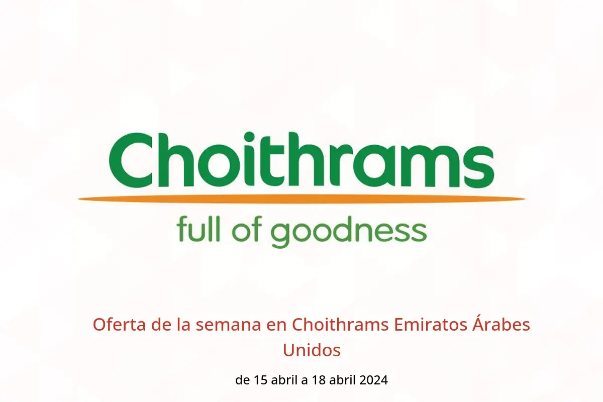 Oferta de la semana en Choithrams Emiratos Árabes Unidos de 15 a 18 abril 2024
