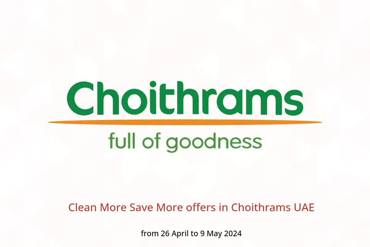 Clean More Save More offers in Choithrams UAE from 26 April to 9 May 2024