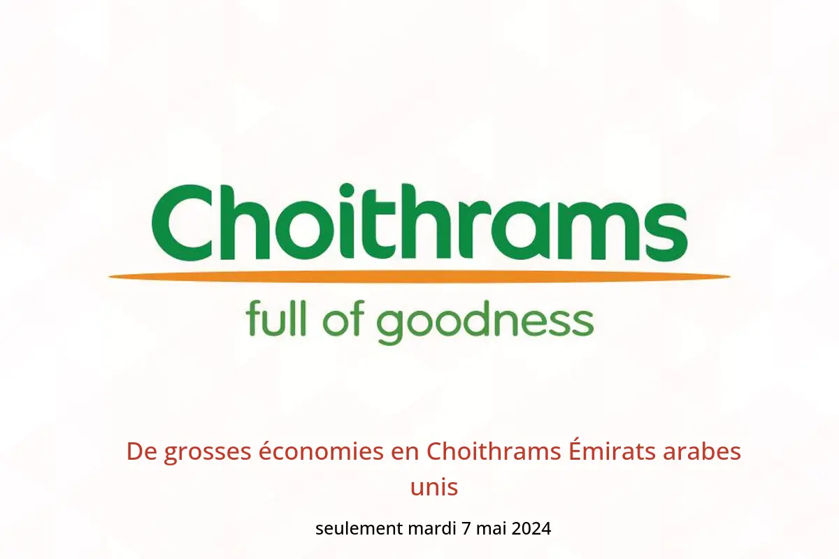 De grosses économies en Choithrams Émirats arabes unis seulement mardi 7 mai 2024