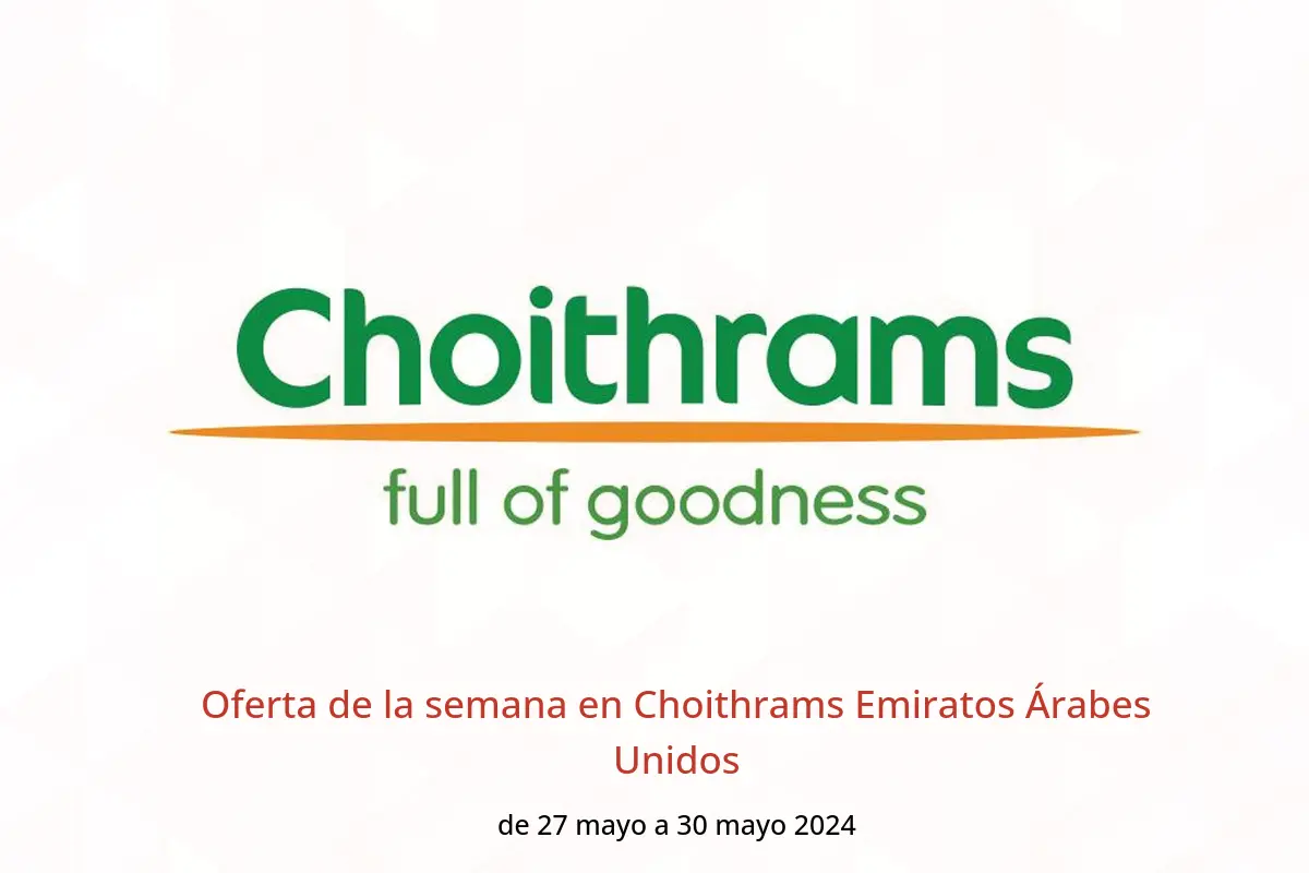 Oferta de la semana en Choithrams Emiratos Árabes Unidos de 27 a 30 mayo 2024