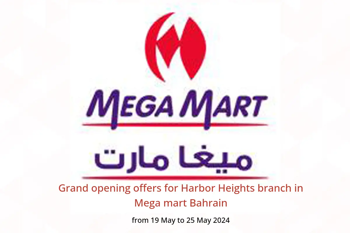 Grand opening offers for Harbor Heights branch in Mega mart Bahrain from 19 to 25 May 2024