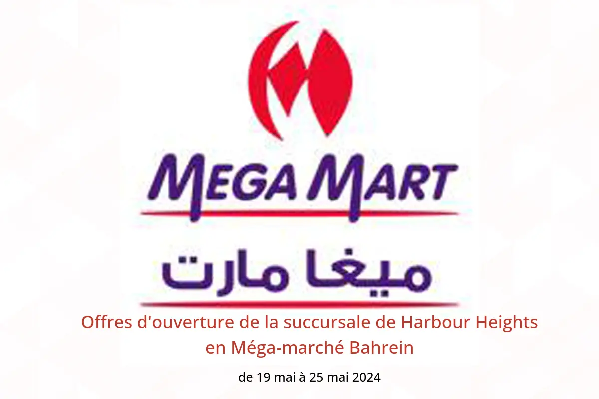 Offres d'ouverture de la succursale de Harbour Heights en Méga-marché Bahrein de 19 à 25 mai 2024